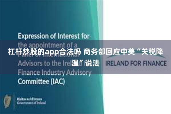 杠杆炒股的app合法吗 商务部回应中美“关税降温”说法
