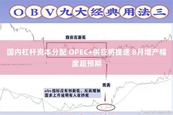 国内杠杆资本分配 OPEC+供应将提速 8月增产幅度超预期
