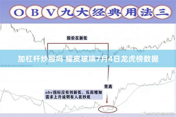加杠杆炒股吗 耀皮玻璃7月4日龙虎榜数据