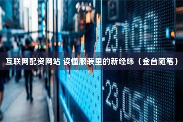 互联网配资网站 读懂服装里的新经纬（金台随笔）