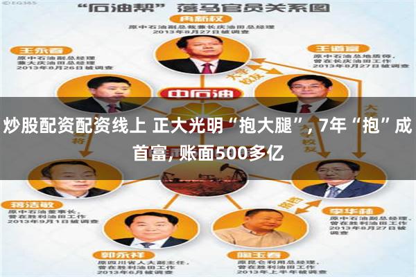 炒股配资配资线上 正大光明“抱大腿”, 7年“抱”成首富, 账面500多亿