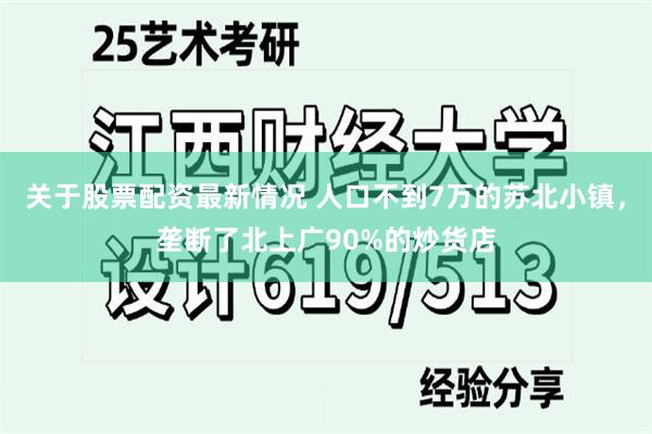 关于股票配资最新情况 人口不到7万的苏北小镇，垄断了北上广90%的炒货店