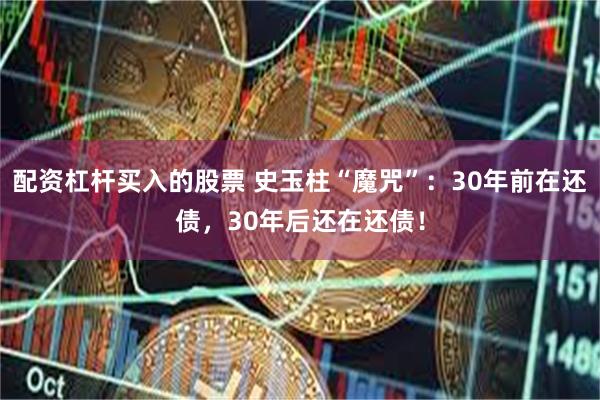 配资杠杆买入的股票 史玉柱“魔咒”：30年前在还债，30年后还在还债！