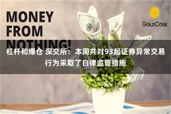 杠杆和爆仓 深交所：本周共对93起证券异常交易行为采取了自律监管措施