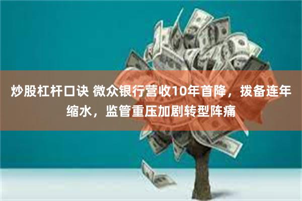 炒股杠杆口诀 微众银行营收10年首降，拨备连年缩水，监管重压加剧转型阵痛