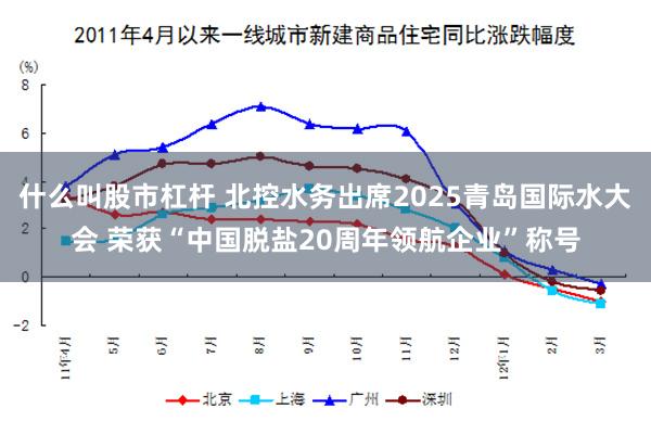 什么叫股市杠杆 北控水务出席2025青岛国际水大会 荣获“中国脱盐20周年领航企业”称号