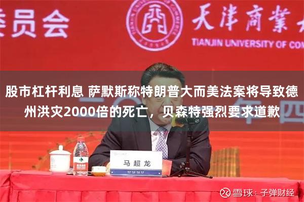 股市杠杆利息 萨默斯称特朗普大而美法案将导致德州洪灾2000倍的死亡，贝森特强烈要求道歉