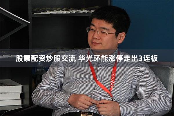 股票配资炒股交流 华光环能涨停走出3连板