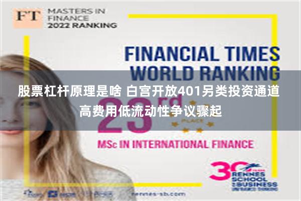 股票杠杆原理是啥 白宫开放401另类投资通道 高费用低流动性争议骤起