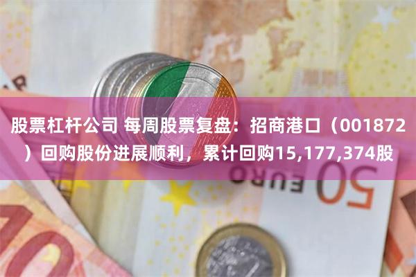 股票杠杆公司 每周股票复盘：招商港口（001872）回购股份进展顺利，累计回购15,177,374股