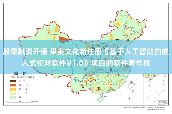 股票融资开通 果麦文化新注册《基于人工智能的嵌入式校对软件V1.0》项目的软件著作权