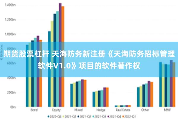 期货股票杠杆 天海防务新注册《天海防务招标管理软件V1.0》项目的软件著作权