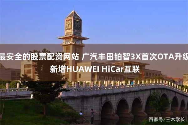 最安全的股票配资网站 广汽丰田铂智3X首次OTA升级 新增HUAWEI HiCar互联