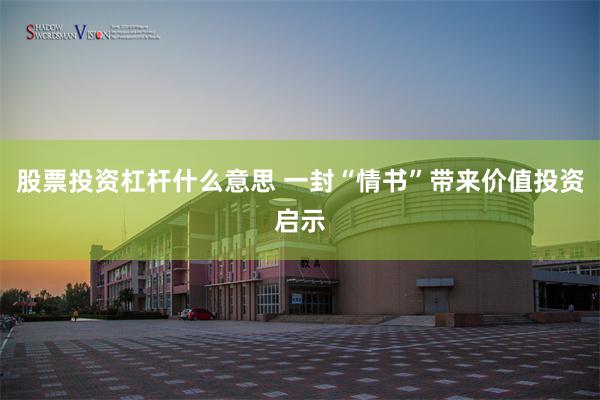 股票投资杠杆什么意思 一封“情书”带来价值投资启示