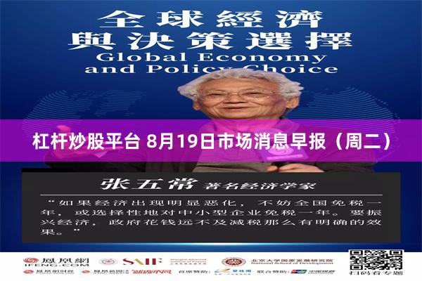 杠杆炒股平台 8月19日市场消息早报（周二）
