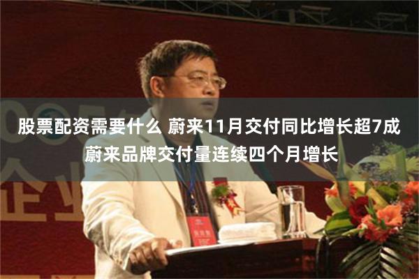 股票配资需要什么 蔚来11月交付同比增长超7成 蔚来品牌交付量连续四个月增长