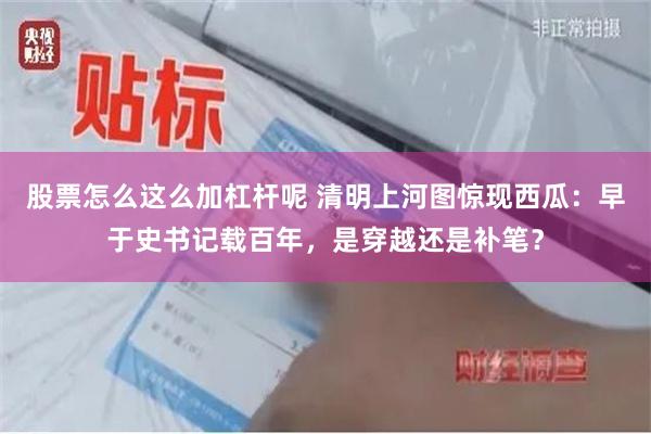 股票怎么这么加杠杆呢 清明上河图惊现西瓜：早于史书记载百年，是穿越还是补笔？
