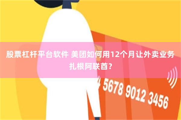 股票杠杆平台软件 美团如何用12个月让外卖业务扎根阿联酋？