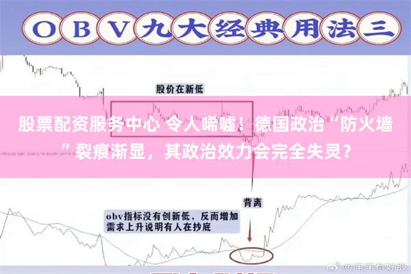 股票配资服务中心 令人唏嘘！德国政治“防火墙”裂痕渐显，其政治效力会完全失灵？